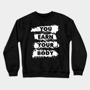 You Earn Your Body - Bodybuilding Quote - Gym Workout & Fitness Motivation (Black & White) Crewneck Sweatshirt